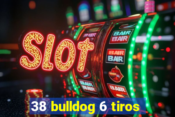 38 bulldog 6 tiros